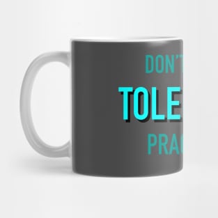 Don’t Preach Tolerance, Practice It. Mug